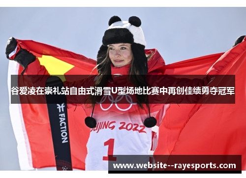 谷爱凌在崇礼站自由式滑雪U型场地比赛中再创佳绩勇夺冠军 谷爱凌在崇礼站自由式滑雪U型场地比赛中再创佳绩勇夺冠军