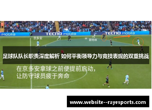 足球队队长职责深度解析 如何平衡领导力与竞技表现的双重挑战 足球队队长职责深度解析 如何平衡领导力与竞技表现的双重挑战
