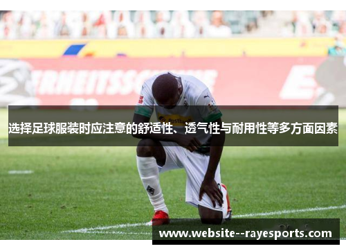 选择足球服装时应注意的舒适性、透气性与耐用性等多方面因素 选择足球服装时应注意的舒适性、透气性与耐用性等多方面因素