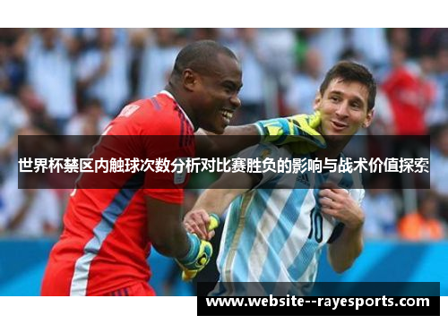 世界杯禁区内触球次数分析对比赛胜负的影响与战术价值探索