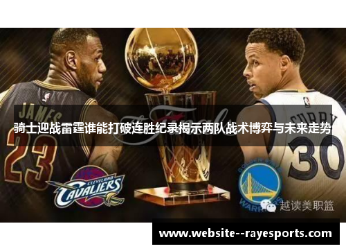 骑士迎战雷霆谁能打破连胜纪录揭示两队战术博弈与未来走势