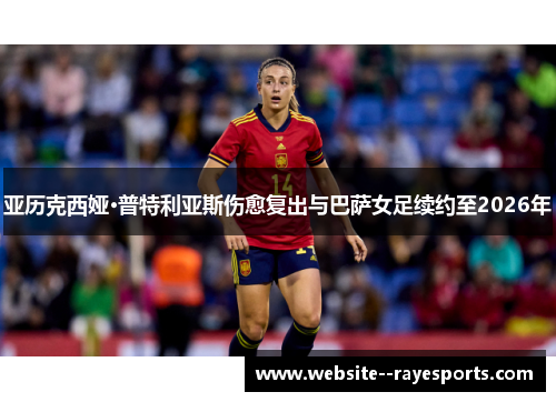 亚历克西娅·普特利亚斯伤愈复出与巴萨女足续约至2026年