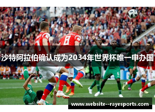 沙特阿拉伯确认成为2034年世界杯唯一申办国