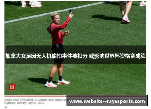 加拿大女足因无人机偷拍事件被扣分 或影响世界杯资格赛成绩