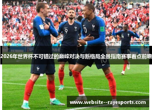 2026年世界杯不可错过的巅峰对决与新格局全景指南赛事看点前瞻